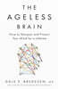 The Ageless Brain: How to Sharpen and Protect Your Mind for a Lifetime