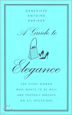 A Guide to Elegance: For Every Woman Who Wants to Be Well and Properly Dressed on All Occasions