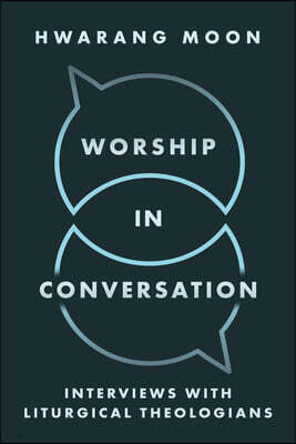 Worship in Conversation: Dialogues with Leading Liturgical Theologians