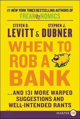 When to Rob a Bank: ...and 131 More Warped Suggestions and Well-Intended Rants