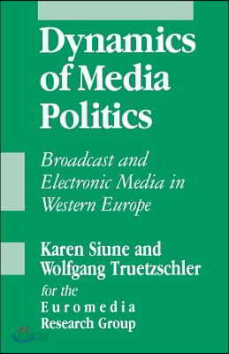 Dynamics of Media Politics: Broadcast and Electronic Media in Western Europe