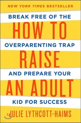 How to Raise an Adult: Break Free of the Overparenting Trap and Prepare Your Kid for Success