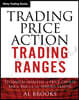 Trading Price Action Trading Ranges: Technical Analysis of Price Charts Bar by Bar for the Serious Trader