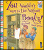 You Wouldn't Want To Live Without Books!