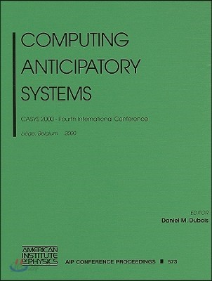 Computing Anticipatory Systems: CASYS 2000 - Fourth International Conference, Liege, Belgium, 7-12 August 2000