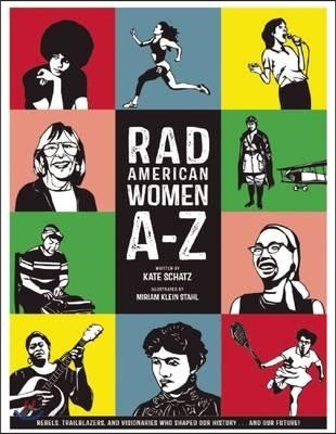 Rad American Women A-Z: Rebels, Trailblazers, and Visionaries Who Shaped Our History . . . and Our Future!