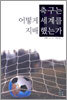 축구는 어떻게 세계를 지배했는가
