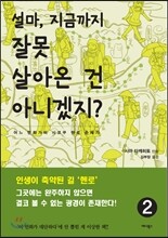 설마, 지금까지 잘못 살아온 건 아니겠지? 2
