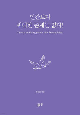 인간보다 위대한 존재는 없다!