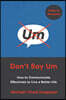Don't Say Um: How to Communicate Effectively to Live a Better Life