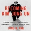 Becoming Kim Jong Un : A Former CIA Officer's Insights into North Korea's Enigmatic Young Dictator (Paperback) 