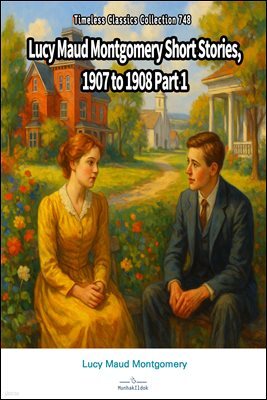 Lucy Maud Montgomery Short Stories, 1907 to 1908 Part 1