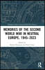 Memories of the Second World War in Neutral Europe, 1945–2023