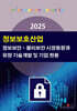 2025 정보보호산업-정보보안·물리보안 시장동향과 유망 기술개발 및 기업 현황