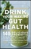 Drink Your Way to Gut Health: 140 Delicious Probiotic Smoothies & Other Drinks That Cleanse & Heal