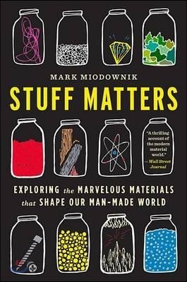 Stuff Matters: Exploring the Marvelous Materials That Shape Our Man-Made World