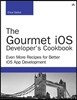 The Gourmet IOS Developer's Cookbook: Even More Recipes for Better IOS App Development