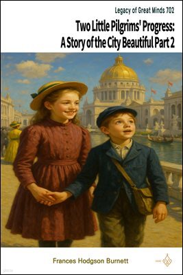 Two Little Pilgrims' Progress: A Story of the City Beautiful Part 2