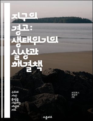 지구의 경고: 생태위기의 실상과 해결책 - 생태계, 기후변화, 생물다양성, 지속가능성, 환경보호, 자원고갈, 사회적 책임