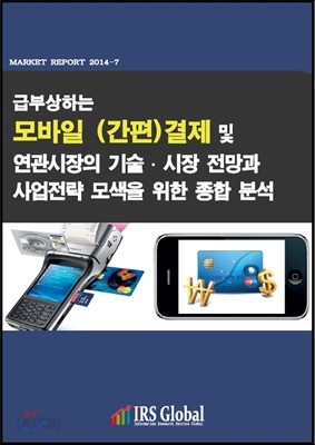 급부상하는 모바일 (간편)결제 및 연관 시장의 기술.시장 전망과 사업전략 모색을 위한 종합 분석