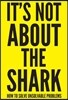 It's Not About the Shark