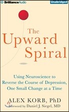 The Upward Spiral: Using Neuroscience to Reverse the Course of Depression, One Small Change at a Time