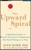 The Upward Spiral: Using Neuroscience to Reverse the Course of Depression, One Small Change at a Time