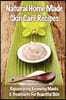 Natural Home Made Skin Care Recipes: Rejuvenating Renewing Masks & Treatments For Beautiful Skin