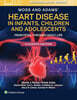 Moss and Adams' Heart Disease in Infants, Children, and Adolescents Print + eBook with Multimedia, 11/E