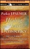 Healing the Heart of Democracy: The Courage to Create a Politics Worthy of the Human Spirit