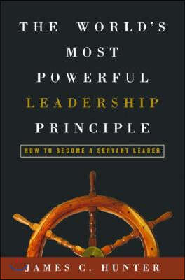 The World&#39;s Most Powerful Leadership Principle: How to Become a Servant Leader