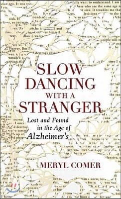 Slow Dancing with a Stranger: Lost and Found in the Age of Alzheimers
