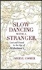 Slow Dancing with a Stranger: Lost and Found in the Age of Alzheimers
