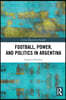 Football, Power, and Politics in Argentina