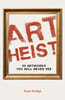 Art Heist: 50 Artworks You Will Never See
