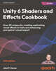 Unity 6 Shaders and Effects Cookbook - Fifth Edition: Over 50 recipes for creating captivating visual effects in Unity and enhancing your game's visua