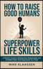 How to Raise Good Humans with Superpower Life Skills