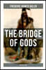 The Bridge of Gods (Western Classic): A Tragic Love Story Set in the Beautiful Indian Oregon in the Midst of the Native American Fight for Survival