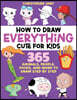How to Draw Everything Cute for Kids: 365 Animals, Foods, People, and More to Draw Step by Step!