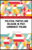 Political Parties and Religion in Post-Communist Poland