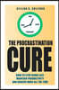 The Procrastination Cure: How to Stop Being Lazy, Maintain Productivity and Achieve More all the Time