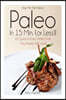 Pass Me The Paleo's Paleo in 15 Min. (or Less!): 26 Quick and Easy Dishes That Your Family Will Love!