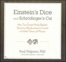 Einstein's Dice and Schrodinger's Cat Lib/E: How Two Great Minds Battled Quantum Randomness to Create a Unified Theory of Physics