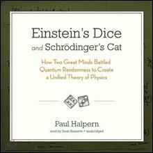Einstein's Dice and Schrödinger's Cat: How Two Great Minds Battled Quantum Randomness to Create a Unified Theory of Physics