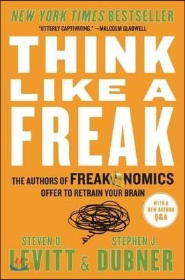 Think Like a Freak: The Authors of Freakonomics Offer to Retrain Your Brain