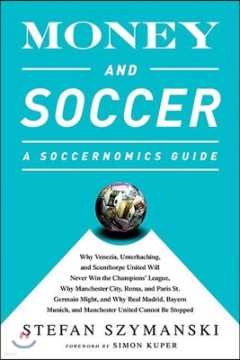 Money and Soccer: A Soccernomics Guide: Why Chievo Verona, Unterhaching, and Scunthorpe United Will Never Win the Champions League, Why Manchester Cit