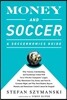 Money and Soccer: A Soccernomics Guide: Why Chievo Verona, Unterhaching, and Scunthorpe United Will Never Win the Champions League, Why Manchester Cit
