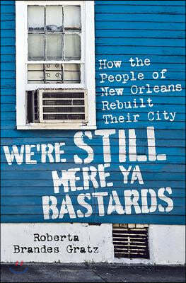 We&#39;re Still Here Ya Bastards: How the People of New Orleans Rebuilt Their City