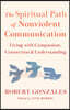 The Spiritual Path of Nonviolent Communication: Living with Compassion, Connection, and Understanding