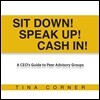 Sit Down! Speak Up! Cash In!: A CEO's Guide to Peer Advisory Groups